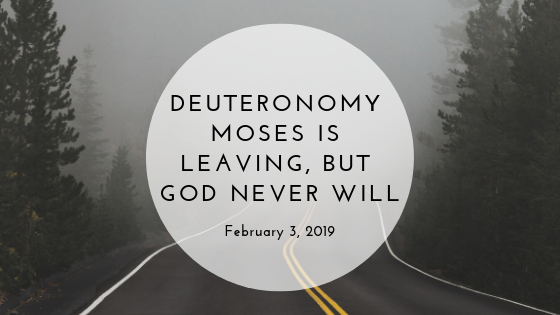 Deuteronomy; Moses Is Leaving, But God Never Will